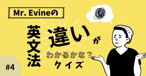 Mr. Evineの「英文法 違いが分かるかな？」クイズ #4